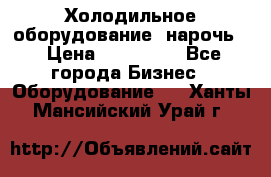 Холодильное оборудование “нарочь“ › Цена ­ 155 000 - Все города Бизнес » Оборудование   . Ханты-Мансийский,Урай г.